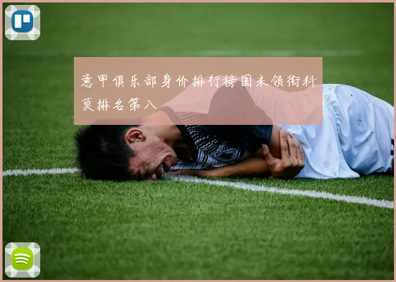 意甲俱乐部身价排行榜国米领衔科莫排名第八