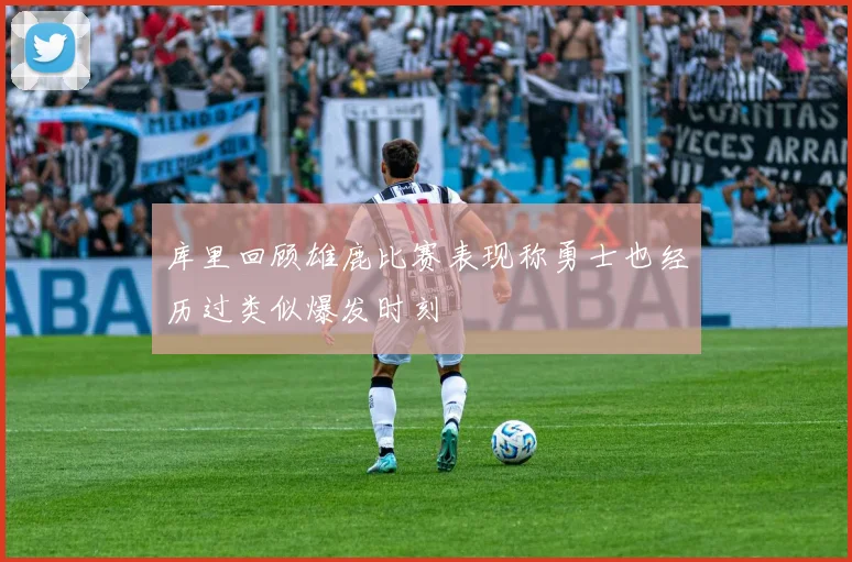 库里回顾雄鹿比赛表现称勇士也经历过类似爆发时刻