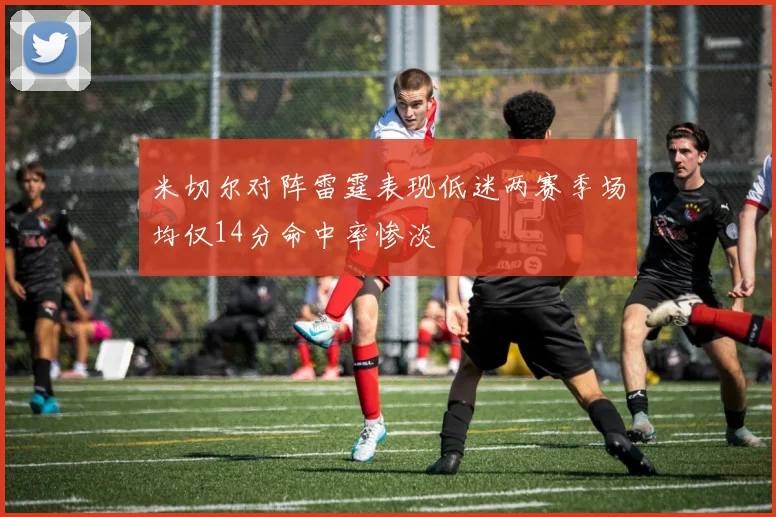 米切尔对阵雷霆表现低迷两赛季场均仅14分命中率惨淡