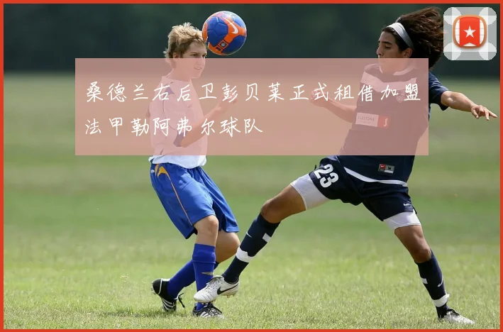 桑德兰右后卫彭贝莱正式租借加盟法甲勒阿弗尔球队