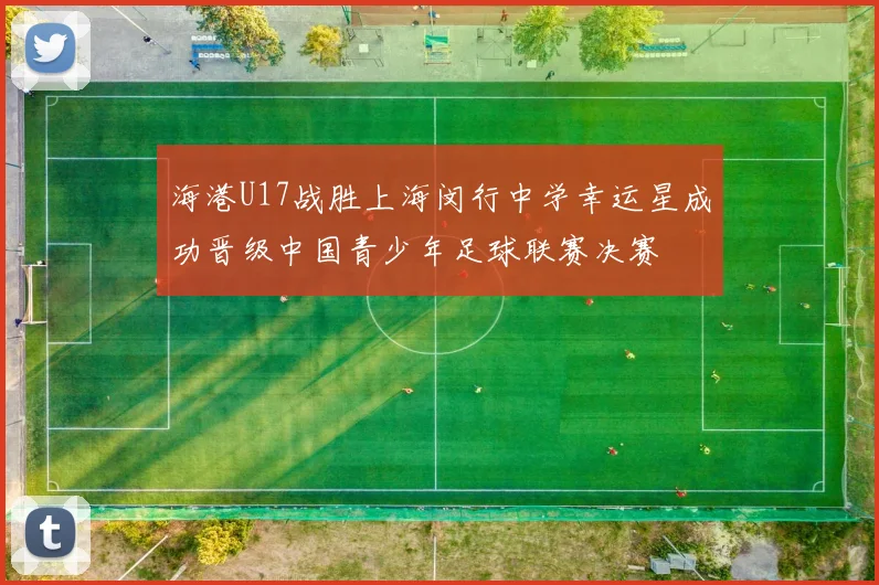 海港U17战胜上海闵行中学幸运星成功晋级中国青少年足球联赛决赛