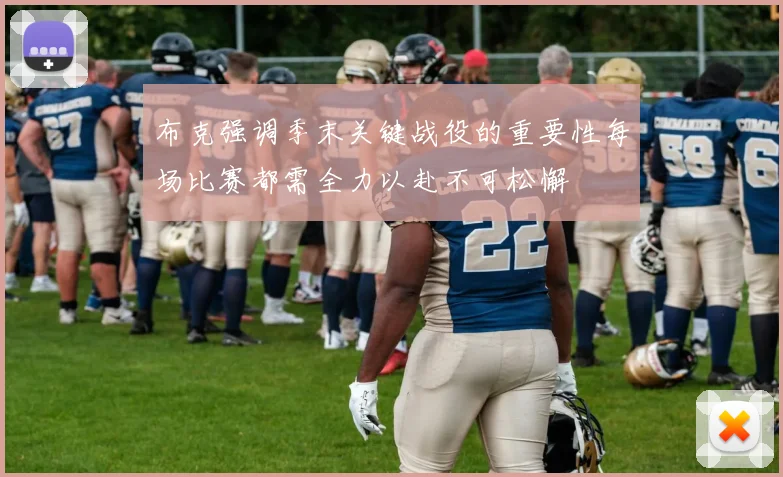 布克强调季末关键战役的重要性每场比赛都需全力以赴不可松懈